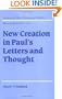 New Creation in Paul's Letters and Thought (Society for New Testament Studies Monograph Series)