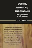 Goethe, Nietzsche, and Wagner: Their Spinozan Epics of Love and Power