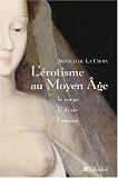L'Erotisme au Moyen �ge : Le corps, le d�sir, l'amour