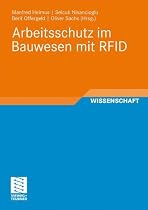 Arbeitsschutz im Bauwesen mit RFID: Forschungsbericht zum Projekt Sicherheitstechnik mit RFID - Entwicklung, Erprobung und Optimierung von geeigneten ... auf Grundlage von RFID" (RFID im Bauwesen)
