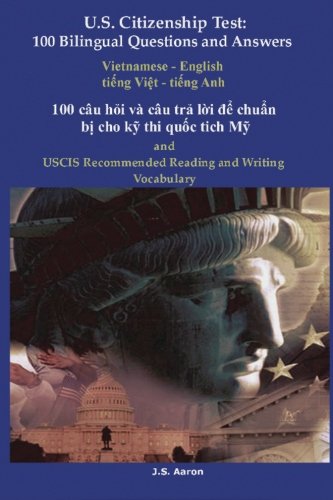 U.S. Citizenship Test: 100 Bilingual Questions and Answers Vietnamese - English: 100 câu hoi và câu tra loi de chuan bi cho ky thi quoc tich My (U.S. Citizenship Test Questions) (Vietnamese Edition)