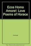 Ecce homo amore! : the love poems of Horace