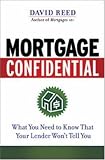 Mortgage Confidential: What You Need to Know That Your Lender Won t Tell You