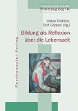 Bildung als Reflexion &uuml;ber die Lebenszeit - Volker Fr&ouml;hlich, Rolf G&ouml;ppel (Hrsg.)