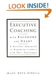 Executive Coaching with Backbone and Heart: A Systems Approach to Engaging Leaders with Their Challenges