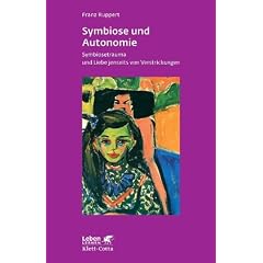 Symbiose und Autonomie: Symbiosetrauma und Liebe jenseits von Verstrickungen