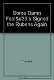 Some damn fool's signed the Rubens again