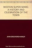 Weston-Super-Mare : a history and celebration of the town