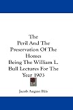 The Peril and the Preservation of the Home: Being the William L. Bull Lectures for the Year 1903