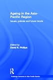 Ageing in the Asia-Pacific Region: Issues, Policies and Future Trends (Routledge Advances in Asia-Pacific Studies)