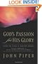 God's Passion for His Glory (Paperback Edition): Living the Vision of Jonathan Edwards (With the Complete Text of The End for Which God Created the World)