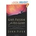 God's Passion for His Glory (Paperback Edition): Living the Vision of Jonathan Edwards (With the Complete Text of The End for Which God Created the World)