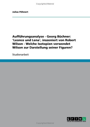 Auff�hrungsanalyse - Georg B�chner: 'Leonce und Lena', inszeniert von Robert Wilson - Welche Isotopien verwendet Wilson zur Darstellung seiner Figuren?
