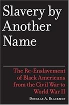 Slavery by Another Name: The Re-Enslavement of Black Americans from the Civil War to World War II