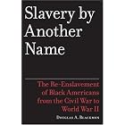 Slavery by Another Name: The Re-Enslavement of Black Americans from the Civil War to World... by Douglas A. Blackmon
