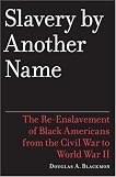 Slavery by Another Name: The Re-Enslavement of Black Americans from the Civil War to World War II