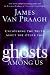 Ghosts Among Us: Uncovering the Truth about the Other Side [GHOSTS AMONG US]