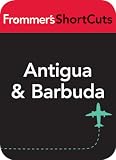 Antigua and Barbuda, Caribbean: Frommer s ShortCuts