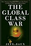 The Global Class War : How America's Bipartisan Elite Lost Our Future - and What It Will Take to Win it Back