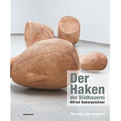 Der Haken der Bildhauerei: Alfred Haberpointner: The snag with sculpture