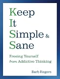 Keep It Simple & Sane: Freeing Yourself from Addictive Thinking