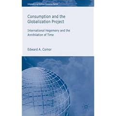 Consumption and the Globalization Project: International Hegemony and the Annihilation of Time (International Political Economy)