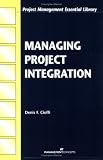 Managing Project Integration (Project Management Essential Library)
