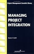Managing Project Integration (Project Management Essential Library)