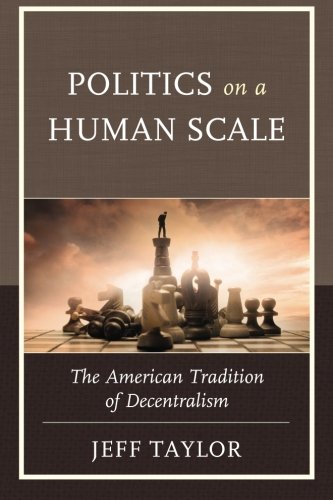 Politics on a Human Scale: The American Tradition of Decentralism