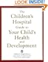 The Children's Hospital Guide to Your Child's Health and Development