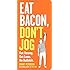 Eat Bacon, Don't Jog: Get Strong. Get Lean. No Bullshit.