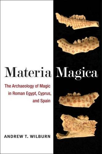 Materia Magica: The Archaeology of Magic in Roman Egypt, Cyprus, and Spain (New Texts from Ancient Cultures)