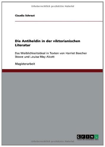 Die Antiheldin in der viktorianischen Literatur: Das Weiblichkeitsideal in Texten von Harriet Beecher Stowe und Louisa May Alcott (German Edition)