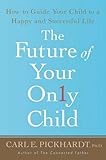 The Future of Your Only Child: How to Guide Your Child to a Happy and Successful Life