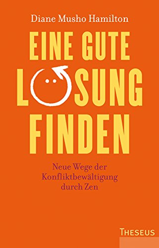 Eine gute Lösung finden: Neue Wege der Konfliktbewältigung durch Zen (German Edition)