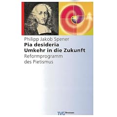 Pia desideria. Umkehr in die Zukunft. Reformprogramm des Pietismus