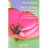 Wenn Scham krank macht: Verstehen und �berwinden von Schamgef�hlenvon "John Bradshaw"