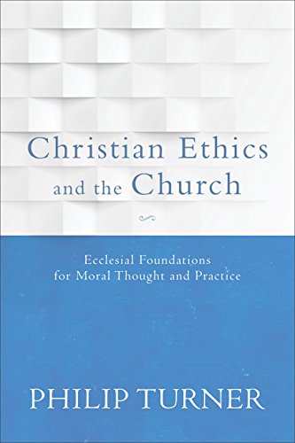 Christian Ethics and the Church: Ecclesial Foundations for Moral Thought and Practice