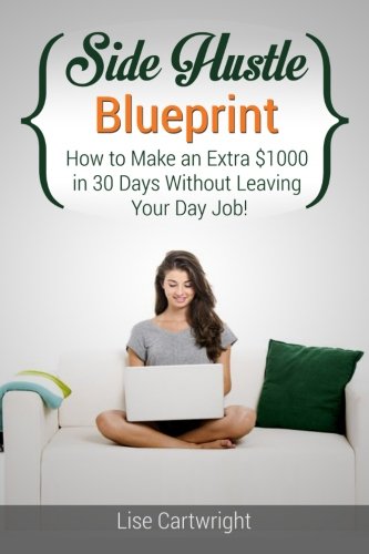 side hustle blueprint how to make an extra 1000 in 30 days without leaving your day job shb series volume 1