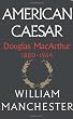 American Caesar: Douglas MacArthur 1880 - 1964