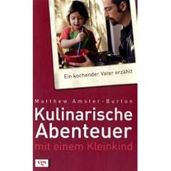 Kulinarische Abenteuer mit einem Kleinkind: Ein kochender Vater erz�hlt. Mit 41 Rezepten