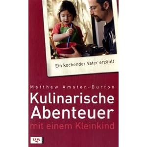 Kulinarische Abenteuer mit einem Kleinkind: Ein kochender Vater erz�hlt. Mit 41 Rezepten