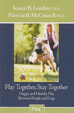 Ph.D. Karen B. London: Play Together, Stay Together : Happy and Healthy Play Between People and Dogs (Paperback); 2008 Edition