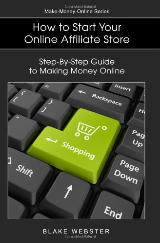 Make-Money-Online Series: How to Start Your Online Affiliate Store: Step-By-Step Guide to Making Money Online