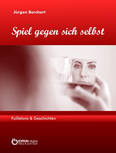 Spiel gegen sich selbst: Feuilletons & Geschichten (German Edition)