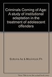 Criminals coming of age : a study of institutional adaptation in the treatment of adolescent offenders