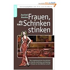Frauen, die nach Schinken stinken: Die ungeheuerliche Geschichte von Sylvias Aufstieg und Abstieg und vom Kampf um die Weltherrschaft