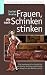 Frauen, die nach Schinken stinken: Die ungeheuerliche Geschichte von Sylvias Aufstieg und Abstieg und vom Kampf um die Weltherrschaft