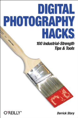 Digital Photography Hacks: 100 Industrial-Strength Tips & Tools