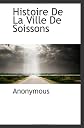 Histoire De La Ville De Soissons (French Edition)